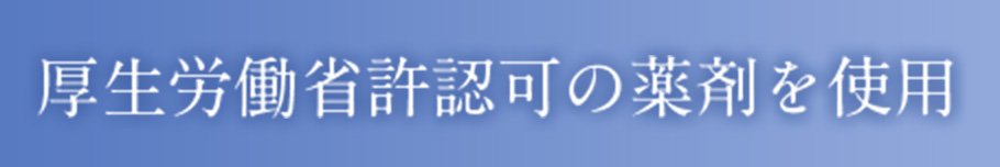 厚生労働省許認可の薬剤を使用